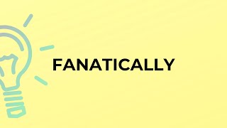 What is the meaning of the word FANATICALLY [upl. by Annaesor349]