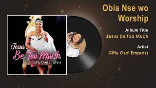 Gifty Osei Empress  Obia Nse wo Worship Gospel Song Audio  Ghana Gospel Songs 2018 [upl. by Faust379]