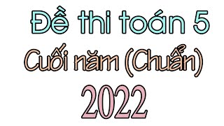 Đề thi toán lớp 5 cuối học kì 2 năm 2022  Đề thi toán 5 cuối năm [upl. by Suirred]