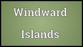 Windward Islands Meaning [upl. by Ursal]