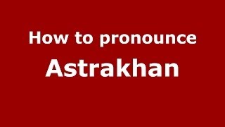 How to pronounce Astrakhan RussianRussia  PronounceNamescom [upl. by Burnsed]