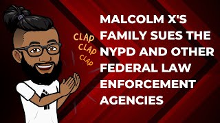 Malcolm Xs Family Is Now Suing the NYPD amp Other Federal Law Enforcements Agencies [upl. by Adnwahsor]