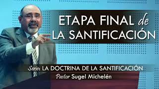 “ETAPA FINAL DE LA SANTIFICACIÓN”  pastor Sugel Michelén Predicaciones estudios bíblicos [upl. by Ogden]