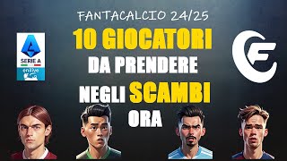 10 GIOCATORI DA PRENDERE NEGLI SCAMBI ORA  FANTACALCIO 2425 [upl. by Hadleigh]