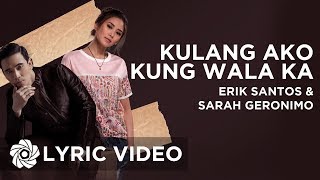 Kulang Ako Kung Wala Ka  Erik Santos x Sarah Geronimo  Lyrics [upl. by Eibba378]