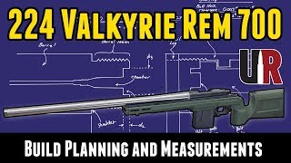 224 Valkyrie Rem 700 Build Planning and Build Sheet Part 1 [upl. by Judy]