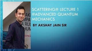 Scattering  Lecture 1  Advance Quantum Mechanics  MSc Final [upl. by Erdreid]