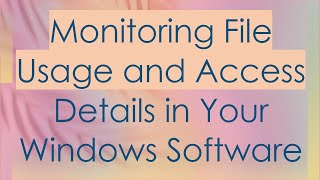 Monitoring File Usage and Access Details in Your Windows Software [upl. by Granthem257]