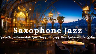 Saxophone Jazz Romantic🍷 Gentle Piano amp Smooth Instrumental Sax Jazz at Cozy Bar Ambience to Relax [upl. by Hakilam]