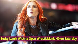 Becky Lynch Wish to Open WrestleMania 40 on Saturday [upl. by Drobman]