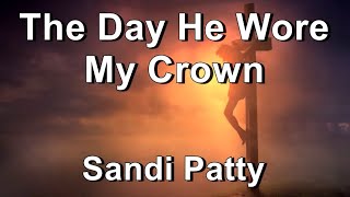 The Day He Wore My Crown  Sandi Patti Lyrics [upl. by Anan]