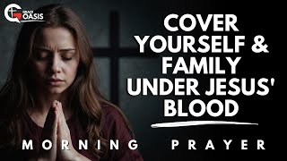 Pray This Today to Cover Yourself and Your Family with the Blood of Jesus Christ  Morning Prayer [upl. by Itsirc]