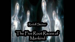 The Five Root Races of Mankind By Rudolf Steiner [upl. by Nyrraf]