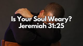 Is Your Soul Weary  Jeremiah 3125  Daily Devotion  Daily Bible Verse [upl. by Fanestil]