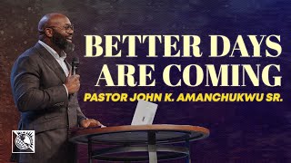 Better Days Are Coming  Pastor John K Amanchukwu Sr [upl. by Gaile629]