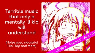 Terrible music that only a mentally ill kid will understandNoise pop Industrial Hip Hop and more [upl. by Lukasz]