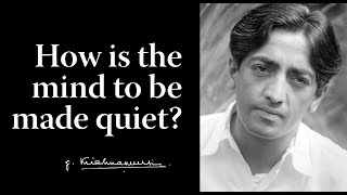 How is the mind to be made quiet  Krishnamurti [upl. by Mcconaghy]