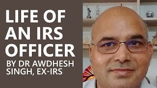 Life of an IRS Officer In India by Dr Awdhesh Singh exIRS [upl. by Pavkovic]