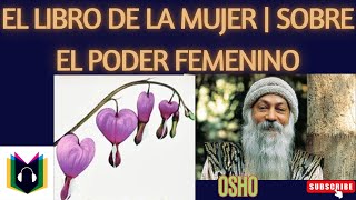 EL LIBRO DE LA MUJER  SOBRE EL PODER FEMENINO  OSHO [upl. by Anaujd284]