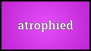 Atrophied Meaning [upl. by Eciened]