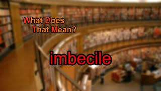 What does imbecile mean [upl. by Ignacio]