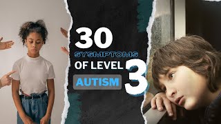 30 Symptoms of Level 3 Autism  Level 3 ASD  Severe Autism [upl. by Schuyler933]