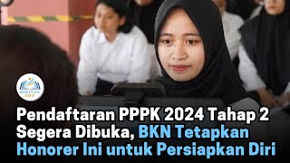 Pendaftaran PPPK 2024 Tahap 2 Segera Dibuka BKN Tetapkan Honorer Ini untuk Persiapkan Diri [upl. by Salema99]