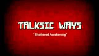 Talksic Ways  quotShattered Awakeningquot [upl. by Chelsea]