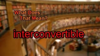 What does interconvertible mean [upl. by Aenaj]