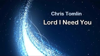 Lord I Need You  Chris Tomlin wlyrics HD [upl. by Liza]