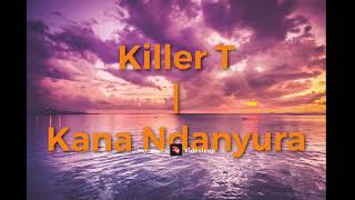 Killer T  Kana Ndanyura Official Lyric Video [upl. by Morna]