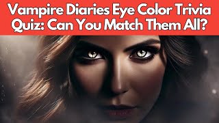 Vampire Diaries Eye Color Trivia Quiz Can You Match Them All [upl. by Mora]