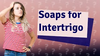 What soap is good for intertrigo [upl. by Nessej]