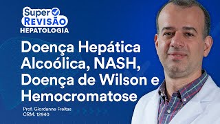 Doença Hepática Alcoólica NASH Doença de Wilson e Hemocromatose  Super Revisão de Hepatologia [upl. by Baruch]