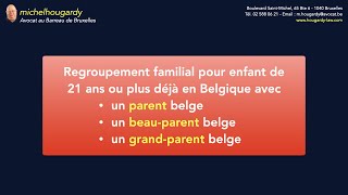 Regroupement familial en pratique  enfant de plus de 21 ans déjà en Belgique avec parent belge [upl. by Renee279]