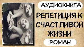 АУДИОКНИГА РЕПЕТИЦИЯ К СЧАСТЛИВОЙ ЖИЗНИ СЛУШАТЬ РОМАН [upl. by Sage]