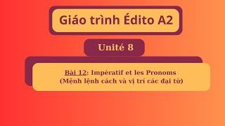 Giáo trình Édito A2 Unité 8 Bài 12 Impératif et les Pronoms Mệnh lệnh cách và vị trí các đại từ [upl. by Gareri396]