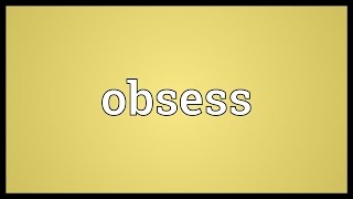 Obsess Meaning [upl. by Tobit]