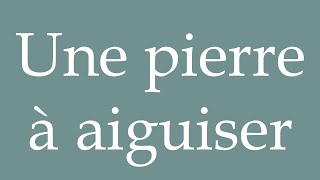 How to Pronounce Une pierre à aiguiser A whetstone Correctly in French [upl. by Aneerhs]