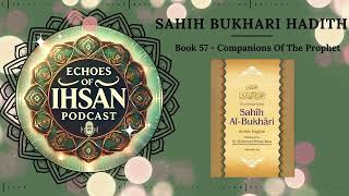 Echoes of Ihsan Podcast  Sahih Bukhari Hadith Book 57  Companions Of The Prophet [upl. by Wylie]