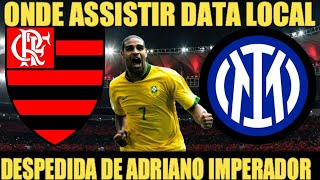 FLAMENGO X INTER DE MILÃO ITÁLIA  DATA E LOCAL DA DESPEDIDA DE ADRIANO IMPERADOR DO FUTEBOL MUNDIAL [upl. by Enirhtak]