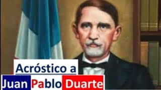 Acróstico a Juan Pablo Duarte Padre de la Patria de República Dominicana [upl. by Chesney237]