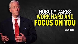 NOBODY CARES WORK HARD AND FOCUS ON YOU  Brian Tracy Motivation [upl. by Anegue]