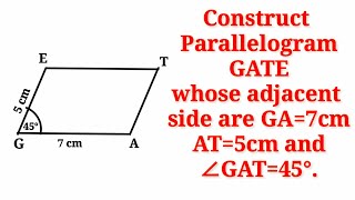 Draw a parallelogram GATE whose adjacent sides GA7cm AT5cm and ∠GAT45° SHSIRCLASSES [upl. by Pren]