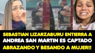 SEBASTIAN LIZARZABURU ENTIERRA A ANDREA SAN MARTIN ES CAPTADO ABRAZANDO Y BESANDO A MUJER [upl. by Notyep214]