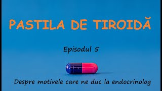 PASTILA DE TIROIDĂ  Episodul 5  Despre motivele care ne duc la endocrinolog [upl. by Feirahs342]