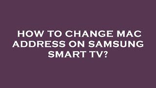 How to change mac address on samsung smart tv [upl. by Sukhum664]