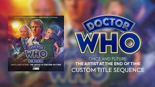 Doctor Who Custom Titles Once and Future The Artist at the End of Time [upl. by Dolley164]