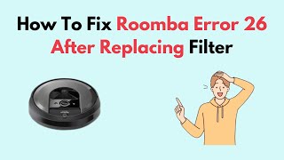 How to Fix Roomba Error 26 After Replacing Filter [upl. by Armillas20]