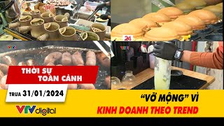 Thời sự toàn cảnh 311 “Vỡ mộng” vì kinh doanh theo trend  VTV24 [upl. by Adnof]